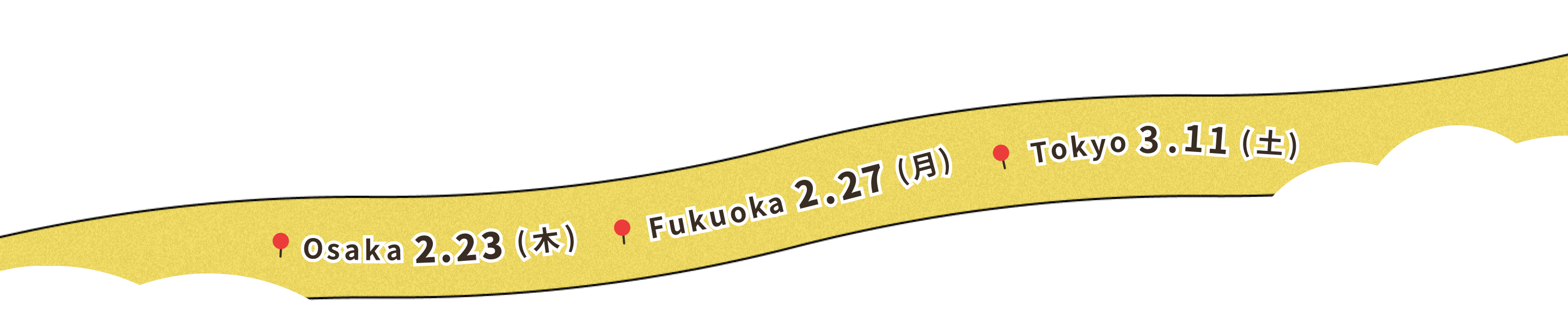 Osaka 2.23 / Fukuoka 2.27 / Tokyo 3.11