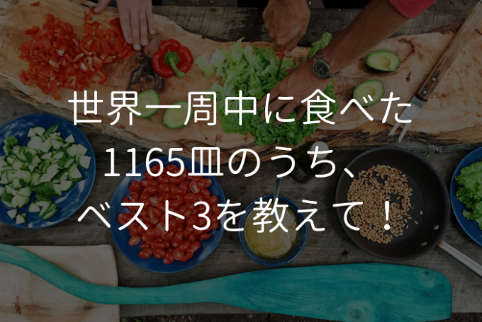 世界一周中に食べた1165皿のうち、ベスト3を教えて! | プロフェッショナルに聞いてみよう